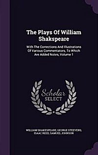 The Plays of William Shakspeare: With the Corrections and Illustrations of Various Commentators, to Which Are Added Notes, Volume 1 (Hardcover)