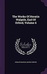 The Works of Horatio Walpole, Earl of Orford, Volume 4 (Hardcover)