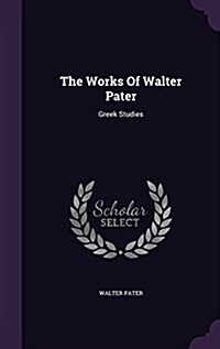 The Works of Walter Pater: Greek Studies (Hardcover)