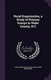 Rural Organisation, a Study of Primary Groups in Wake County, N.C (Hardcover)