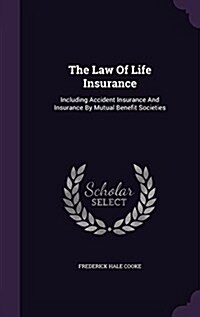 The Law of Life Insurance: Including Accident Insurance and Insurance by Mutual Benefit Societies (Hardcover)