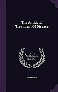 The Antidotal Treatment of Disease (Hardcover)