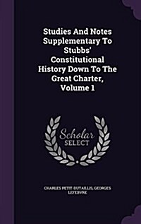 Studies and Notes Supplementary to Stubbs Constitutional History Down to the Great Charter, Volume 1 (Hardcover)