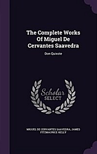 The Complete Works of Miguel de Cervantes Saavedra: Don Quixote (Hardcover)