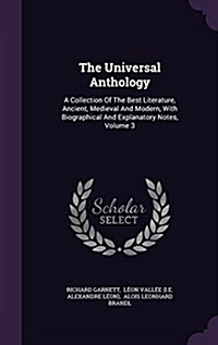 The Universal Anthology: A Collection of the Best Literature, Ancient, Medieval and Modern, with Biographical and Explanatory Notes, Volume 3 (Hardcover)