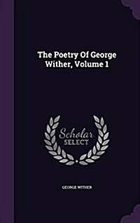 The Poetry of George Wither, Volume 1 (Hardcover)