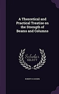 A Theoretical and Practical Treatise on the Strength of Beams and Columns (Hardcover)