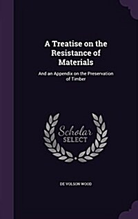 A Treatise on the Resistance of Materials: And an Appendix on the Preservation of Timber (Hardcover)