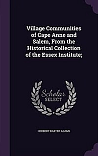 Village Communities of Cape Anne and Salem, from the Historical Collection of the Essex Institute; (Hardcover)