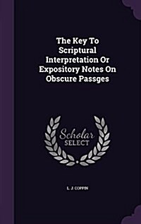 The Key to Scriptural Interpretation or Expository Notes on Obscure Passges (Hardcover)