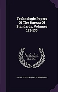 Technologic Papers of the Bureau of Standards, Volumes 123-130 (Hardcover)