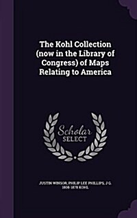 The Kohl Collection (Now in the Library of Congress) of Maps Relating to America (Hardcover)