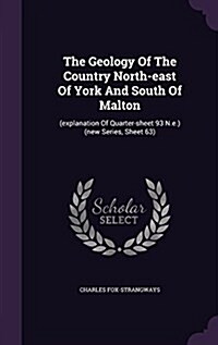 The Geology of the Country North-East of York and South of Malton: (Explanation of Quarter-Sheet 93 N.E.) (New Series, Sheet 63) (Hardcover)