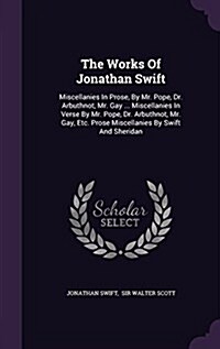 The Works of Jonathan Swift: Miscellanies in Prose, by Mr. Pope, Dr. Arbuthnot, Mr. Gay ... Miscellanies in Verse by Mr. Pope, Dr. Arbuthnot, Mr. G (Hardcover)