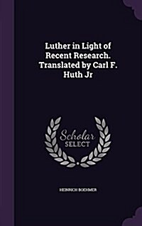 Luther in Light of Recent Research. Translated by Carl F. Huth Jr (Hardcover)