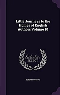Little Journeys to the Homes of English Authors Volume 10 (Hardcover)