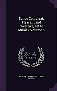 Songs Compleat, Pleasant and Divertive, Set to Musick Volume 5 (Hardcover)