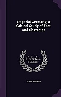 Imperial Germany; A Critical Study of Fact and Character (Hardcover)