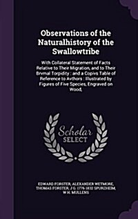 Observations of the Naturalhistory of the Swallowtribe: With Collateral Statement of Facts Relative to Their Migration, and to Their Brvmal Torpidity: (Hardcover)