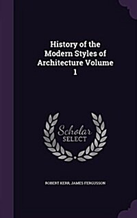 History of the Modern Styles of Architecture Volume 1 (Hardcover)