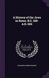 A History of the Jews in Rome. B.C. 160-A.D. 604 (Hardcover)