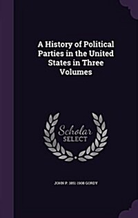 A History of Political Parties in the United States in Three Volumes (Hardcover)