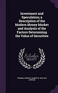 Investment and Speculation; A Description of the Modern Money Market and Analysis of the Factors Determining the Value of Securities (Hardcover)