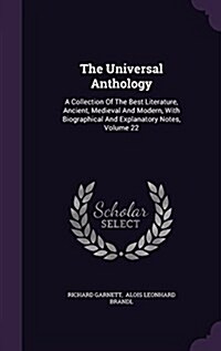 The Universal Anthology: A Collection of the Best Literature, Ancient, Medieval and Modern, with Biographical and Explanatory Notes, Volume 22 (Hardcover)