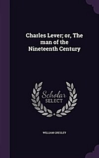 Charles Lever; Or, the Man of the Nineteenth Century (Hardcover)