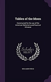 Tables of the Moon: Constructed for the Use of the American Ephemeris and Nautical Almanac (Hardcover)