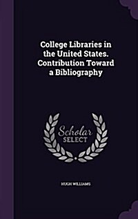 College Libraries in the United States. Contribution Toward a Bibliography (Hardcover)