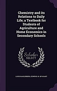 Chemistry and Its Relations to Daily Life; A Textbook for Students of Agriculture and Home Economics in Secondary Schools (Hardcover)