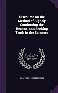 Discourse on the Method of Rightly Conducting the Reason, and Seeking Truth in the Sciences (Hardcover)