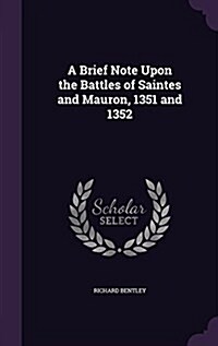 A Brief Note Upon the Battles of Saintes and Mauron, 1351 and 1352 (Hardcover)