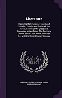 Literature: Ralph Waldo Emerson. France and Voltaire. Voltaire and Frederick the Great. Frederick the Great and Macaulay. Albert D (Hardcover)