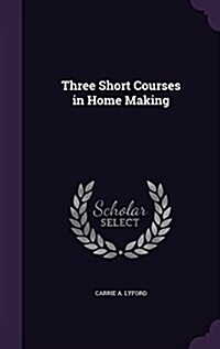 Three Short Courses in Home Making (Hardcover)