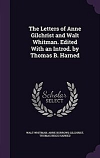 The Letters of Anne Gilchrist and Walt Whitman. Edited with an Introd. by Thomas B. Harned (Hardcover)