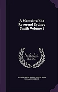 A Memoir of the Reverend Sydney Smith Volume 1 (Hardcover)
