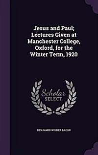 Jesus and Paul; Lectures Given at Manchester College, Oxford, for the Winter Term, 1920 (Hardcover)