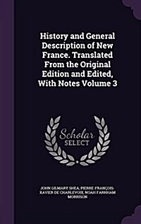 History and General Description of New France. Translated from the Original Edition and Edited, with Notes Volume 3 (Hardcover)