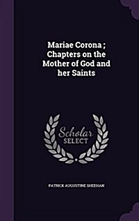 Mariae Corona; Chapters on the Mother of God and Her Saints (Hardcover)