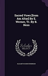 Sacred Vows [From Am Altar] by E. Werner, Tr. by B. Ness (Hardcover)