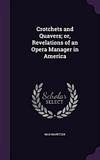 Crotchets and Quavers; Or, Revelations of an Opera Manager in America (Hardcover)