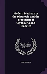 Modern Methods in the Diagnosis and the Treatment of Glycosuria and Diabetes (Hardcover)