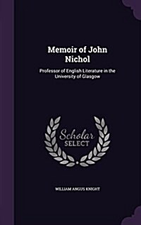 Memoir of John Nichol: Professor of English Literature in the University of Glasgow (Hardcover)