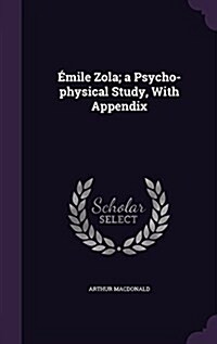 Emile Zola; A Psycho-Physical Study, with Appendix (Hardcover)