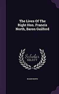 The Lives of the Right Hon. Francis North, Baron Guilford (Hardcover)