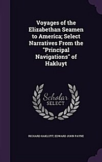 Voyages of the Elizabethan Seamen to America; Select Narratives from the Principal Navigations of Hakluyt (Hardcover)