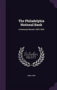 The Philadelphia National Bank: A Centurys Record, 1803-1903 (Hardcover)