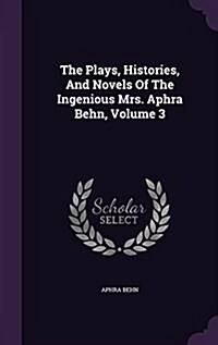 The Plays, Histories, and Novels of the Ingenious Mrs. Aphra Behn, Volume 3 (Hardcover)